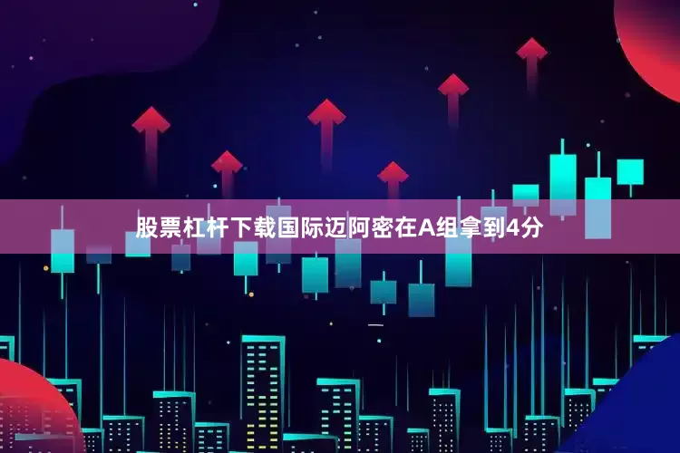 股票杠杆下载国际迈阿密在A组拿到4分