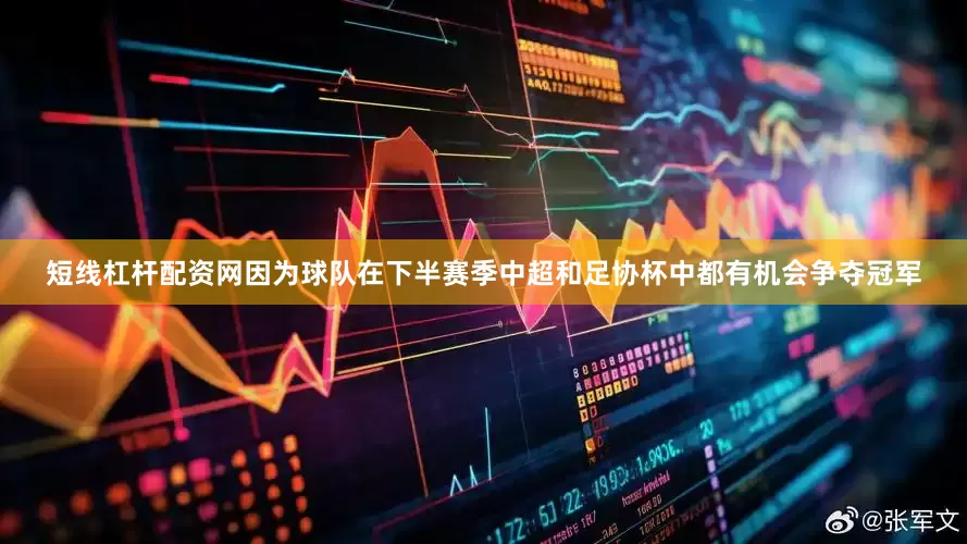 短线杠杆配资网因为球队在下半赛季中超和足协杯中都有机会争夺冠军