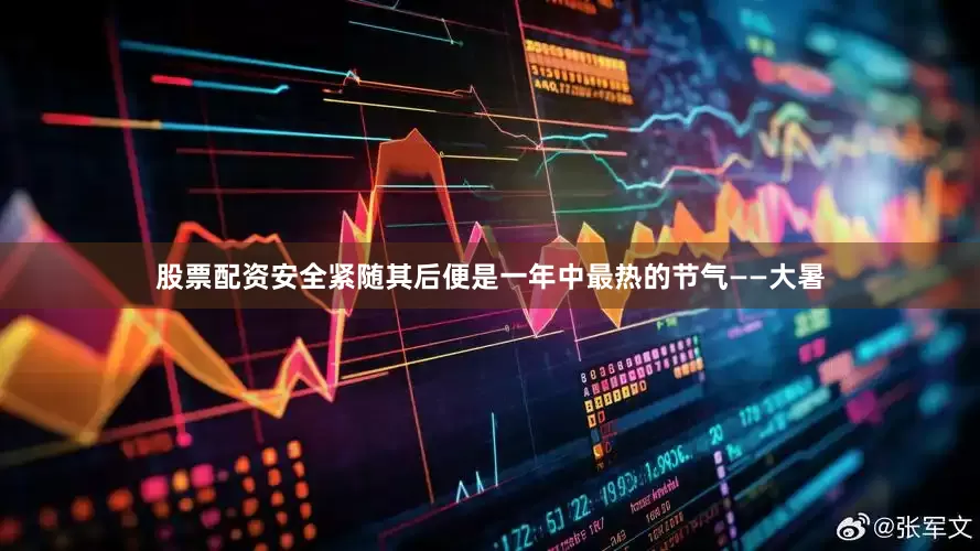 股票配资安全紧随其后便是一年中最热的节气——大暑