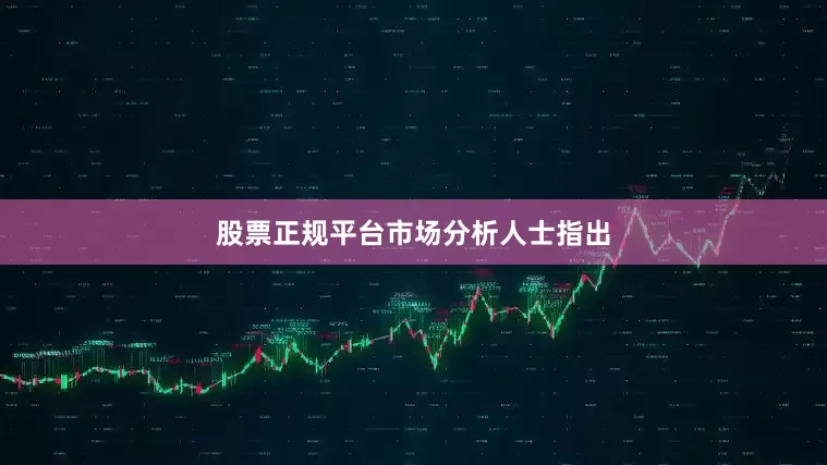 股票正规平台　　市场分析人士指出