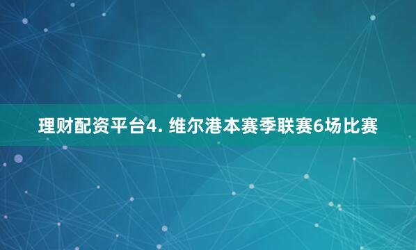 理财配资平台　　4. 维尔港本赛季联赛6场比赛
