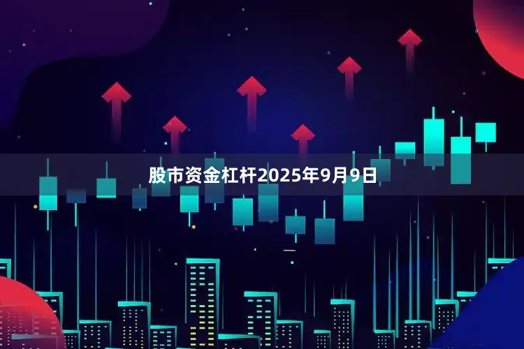 股市资金杠杆　　2025年9月9日