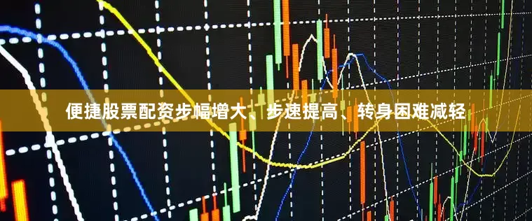 便捷股票配资步幅增大、步速提高、转身困难减轻