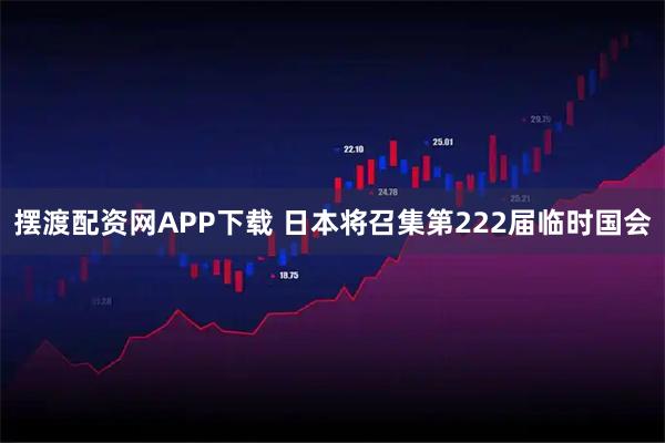 摆渡配资网APP下载 日本将召集第222届临时国会